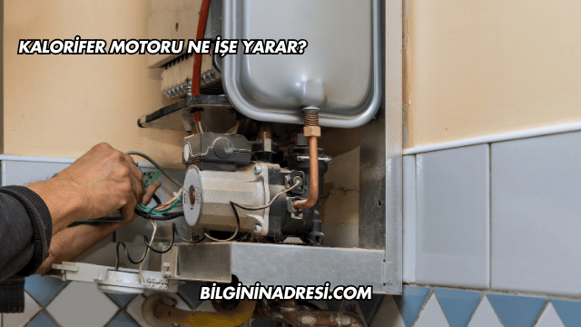Kalorifer Motoru Ne İşe Yarar?