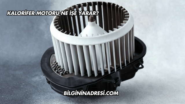 Kalorifer Motoru Ne İşe Yarar?