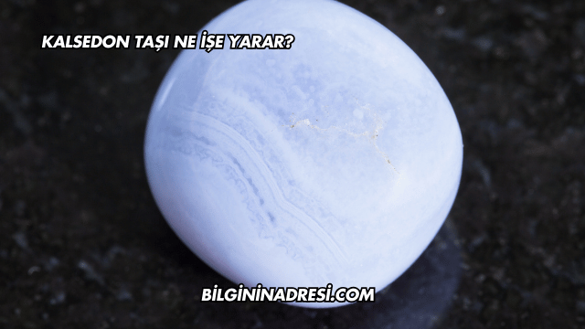 Kalsedon Taşı Ne İşe Yarar?
