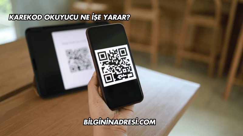 Karekod Okuyucu Ne İşe Yarar?