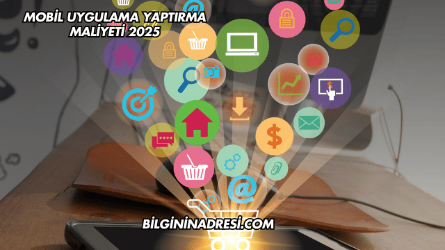 Mobil Uygulama Yaptırma Maliyeti 2025
