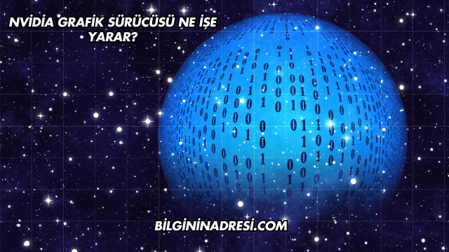 Nvidia Grafik Sürücüsü Ne İşe Yarar?