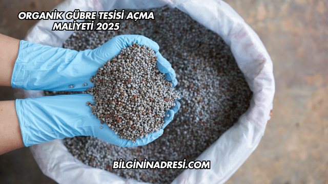Organik Gübre Tesisi Açma Maliyeti 2025