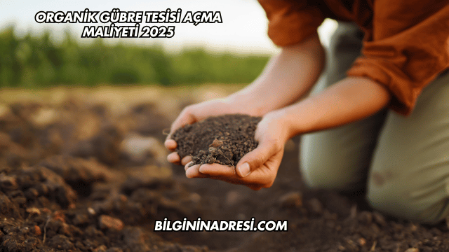 Organik Gübre Tesisi Açma Maliyeti 2025