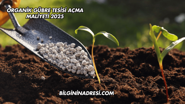 Organik Gübre Tesisi Açma Maliyeti 2025