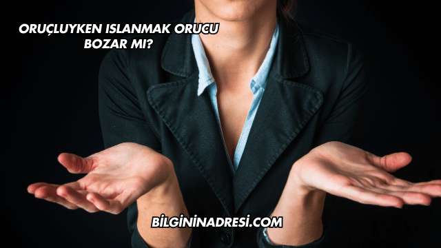 Oruçluyken Islanmak Orucu Bozar mı?