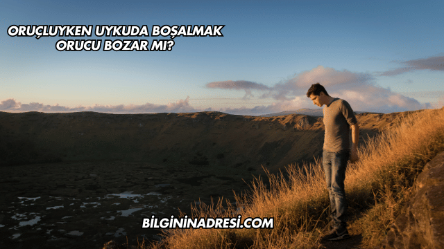 Oruçluyken Uykuda Boşalmak Orucu Bozar mı?