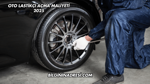 Oto Lastikçi Açma Maliyeti 2025