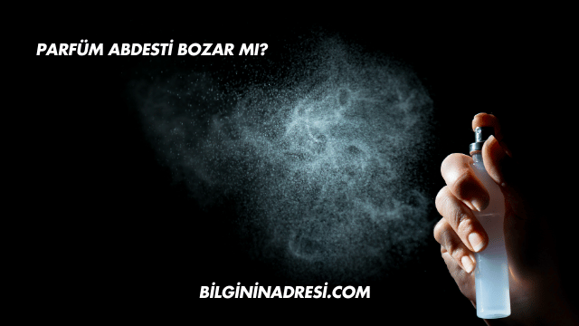 Parfüm Abdesti Bozar mı?
