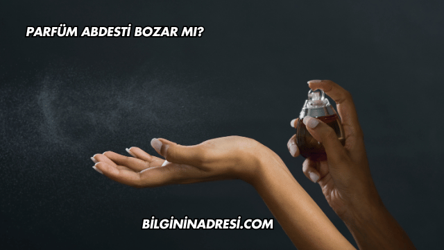 Parfüm Abdesti Bozar mı?