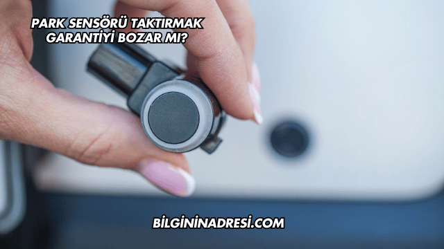 Park Sensörü Taktırmak Garantiyi Bozar mı?
