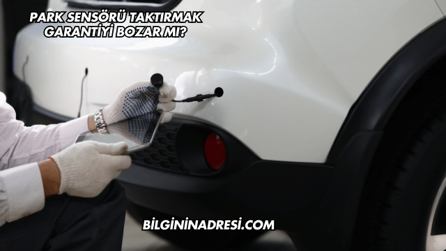 Park Sensörü Taktırmak Garantiyi Bozar mı?