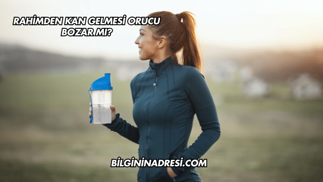 Rahimden Kan Gelmesi Orucu Bozar mı?