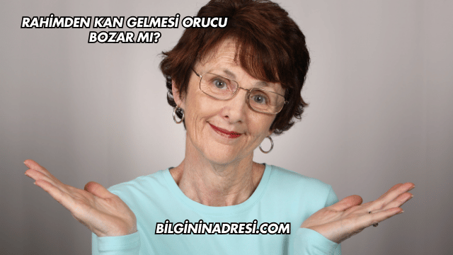 Rahimden Kan Gelmesi Orucu Bozar mı?