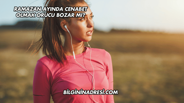Ramazan Ayında Cenabet Olmak Orucu Bozar mı?