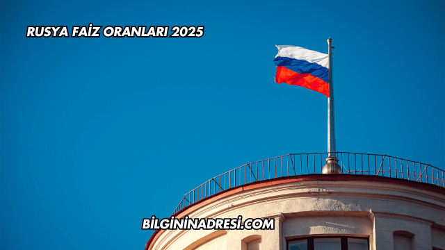 Rusya Faiz Oranları 2025