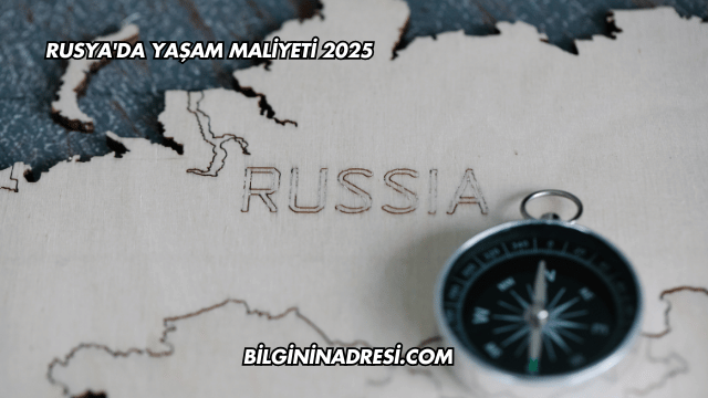 Rusya'da Yaşam Maliyeti 2025