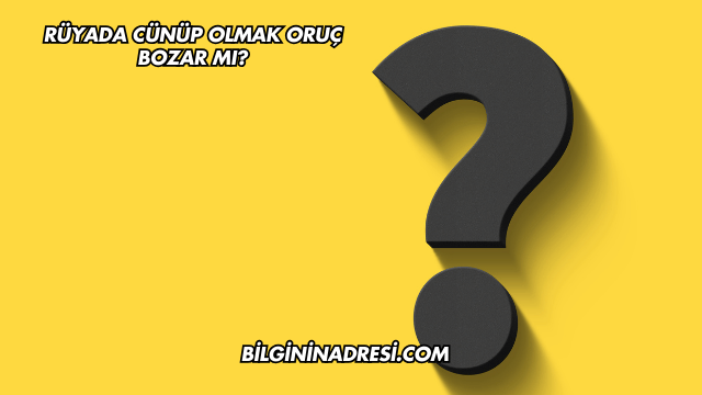 Rüyada Cünüp Olmak Oruç Bozar mı?