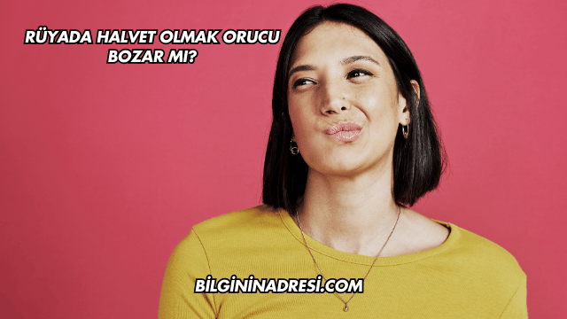 Rüyada Halvet Olmak Orucu Bozar mı?