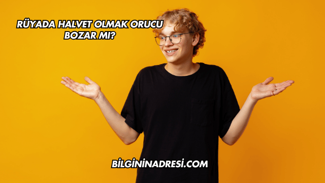 Rüyada Halvet Olmak Orucu Bozar mı?