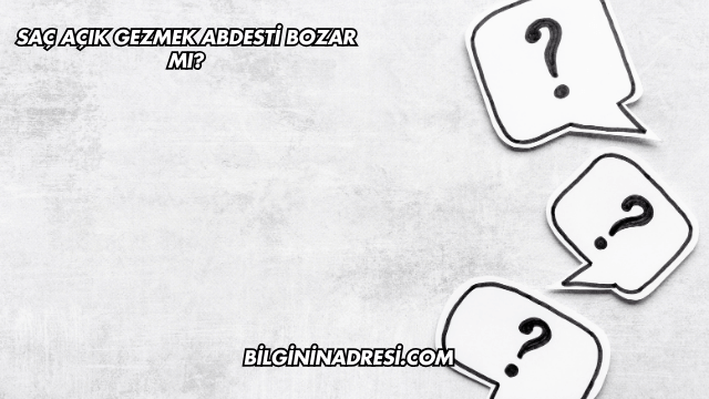 Saç Açık Gezmek Abdesti Bozar mı?