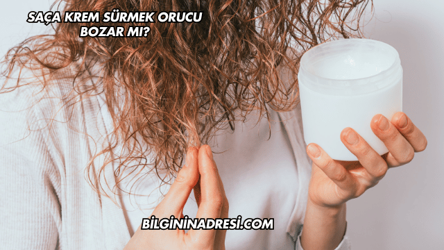 Saça Krem Sürmek Orucu Bozar mı?