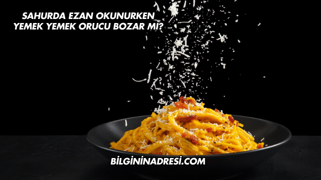 Sahurda Ezan Okunurken Yemek Yemek Orucu Bozar mı?