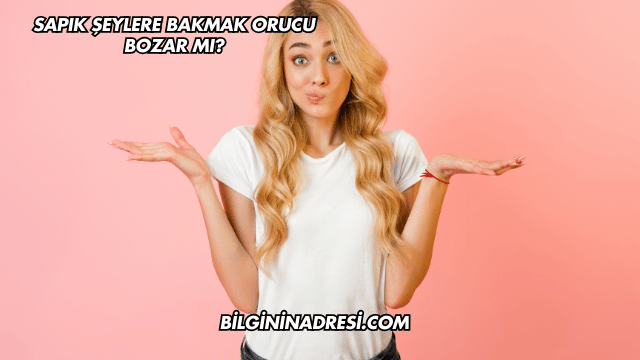 Sapık Şeylere Bakmak Orucu Bozar mı?
