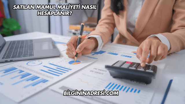 Satılan Mamul Maliyeti Nasıl Hesaplanır?
