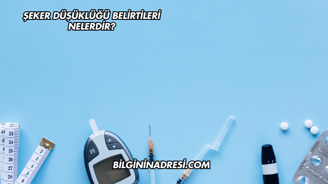 Şeker Düşüklüğü Belirtileri Nelerdir?