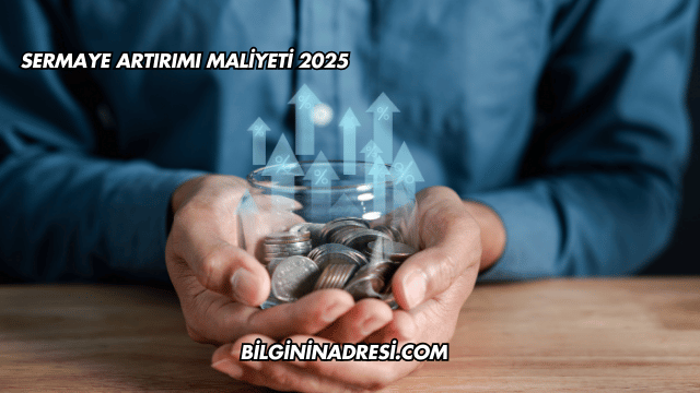 Sermaye Artırımı Maliyeti 2025