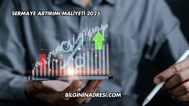 Sermaye Artırımı Maliyeti 2025