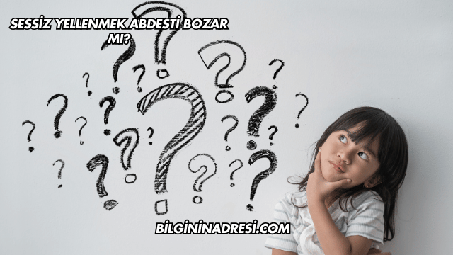Sessiz Yellenmek Abdesti Bozar mı?