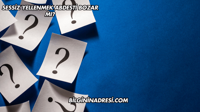 Sessiz Yellenmek Abdesti Bozar mı?
