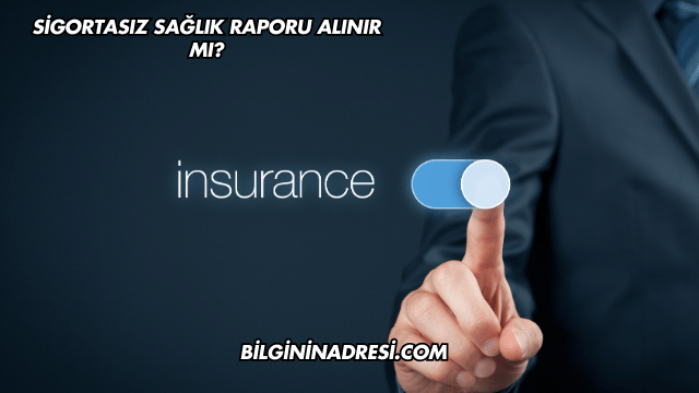Sigortasız Sağlık Raporu Alınır mı?