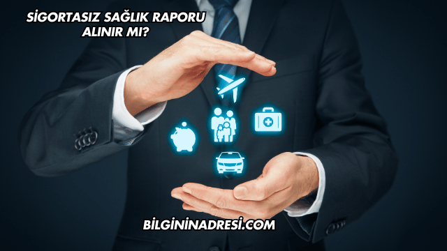 Sigortasız Sağlık Raporu Alınır mı?