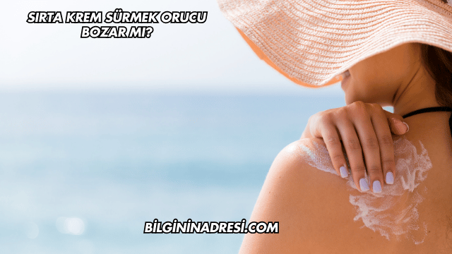 Sırta Krem Sürmek Orucu Bozar mı?