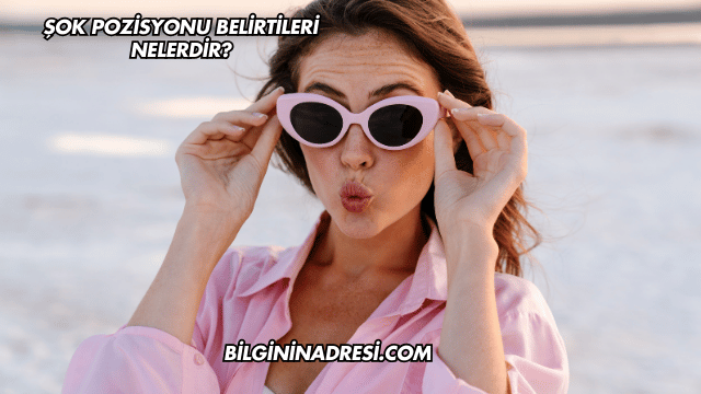 Şok Pozisyonu Belirtileri Nelerdir?