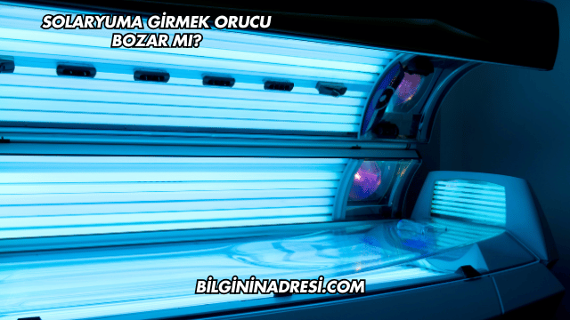 Solaryuma Girmek Orucu Bozar mı?