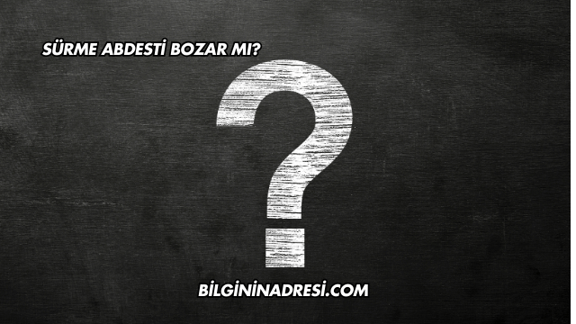 Sürme Abdesti Bozar mı?