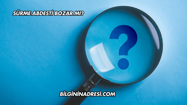 Sürme Abdesti Bozar mı?
