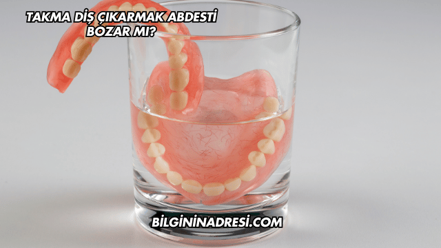 Takma Diş Çıkarmak Abdesti Bozar mı?