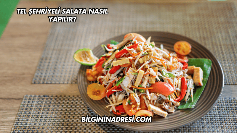 Tel Şehriyeli Salata Nasıl Yapılır?