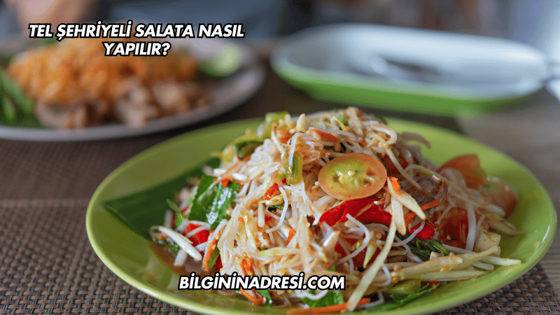 Tel Şehriyeli Salata Nasıl Yapılır?