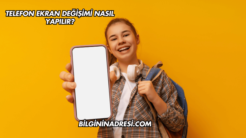Telefon Ekran Değişimi Nasıl Yapılır?