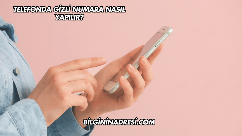 Telefonda Gizli Numara Nasıl Yapılır?