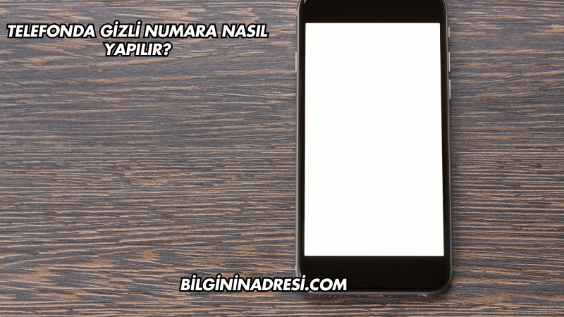 Telefonda Gizli Numara Nasıl Yapılır?