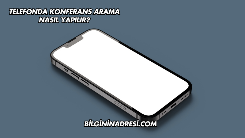 Telefonda Konferans Arama Nasıl Yapılır?