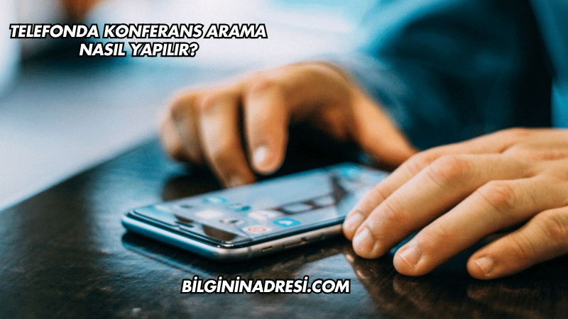 Telefonda Konferans Arama Nasıl Yapılır?