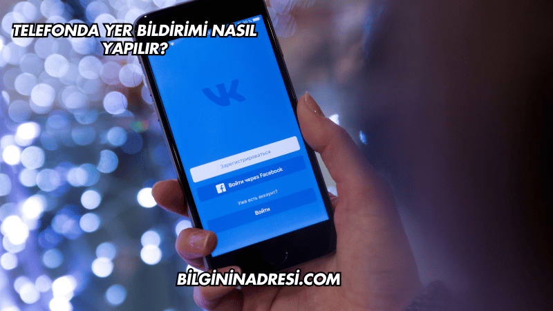Telefonda Yer Bildirimi Nasıl Yapılır?